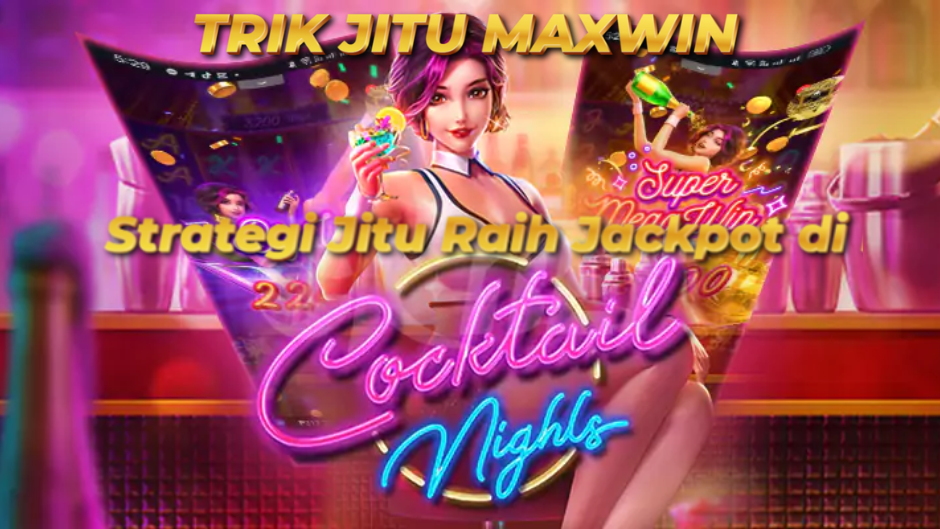 TRIK JITU MAXWIN DI COCKTAIL NIGHTS SLOT