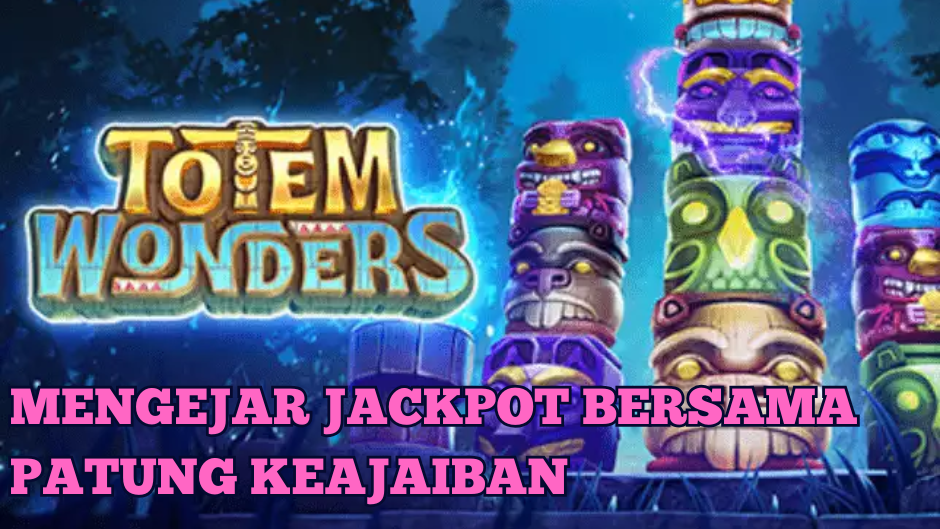 MENGEJAR JACKPOT BERSAMA PATUNG TOTEM WONDERS
